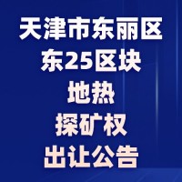天津市东丽区东25区块地热探矿权出让公告