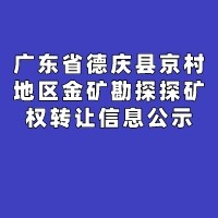 广东省德庆县京村地区金矿勘探探矿权转让信息公示