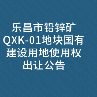 乐昌市铅锌矿QXK-01地块国有建设用地使用权出让公告