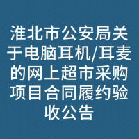 淮北市公安局关于电脑耳机/耳麦的网上超市采购项目合同履约验收公告