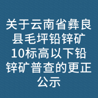 关于云南省彝良县毛坪铅锌矿10标高以下铅锌矿普查的更正公示