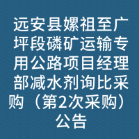 远安县嫘祖至广坪段磷矿运输专用公路项目经理部减水剂询比采购（第2次采购）公告