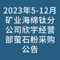 2023年5-12月矿业海绵钛分公司欣宇经营部萤石粉采购公告