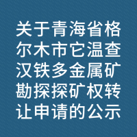关于青海省格尔木市它温查汉铁多金属矿勘探探矿权转让申请的公示