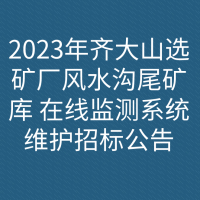 2023年齐大山选矿厂风水沟尾矿库 在线监测系统维护招标公告