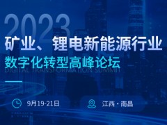 会议邀请函|【2023矿业、锂电新能源行业数字化转型高峰论坛】将于9月19~21日在南昌举行